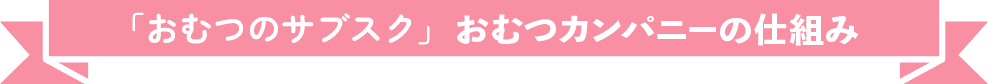 おむつのサブスクの仕組み