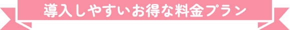 導入しやすいお得な料金プラン